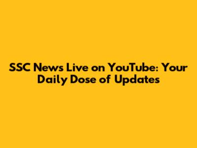 SSC News Live on YouTube: Your Daily Dose of Updates