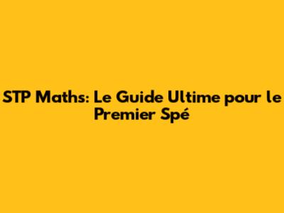 STP Maths: Le Guide Ultime pour le Premier Spé