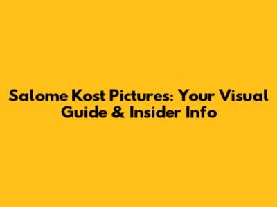 Salome Kost Pictures: Your Visual Guide & Insider Info