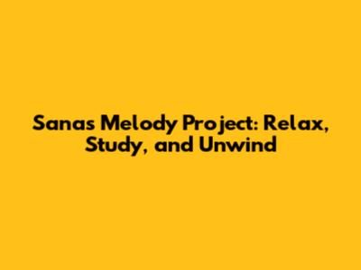 Sana's Melody Project: Relax, Study, and Unwind