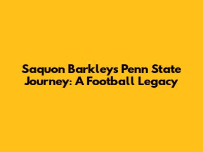 Saquon Barkley's Penn State Journey: A Football Legacy