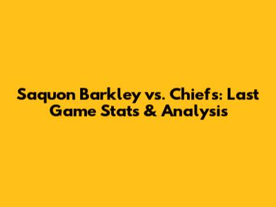Saquon Barkley vs. Chiefs: Last Game Stats & Analysis