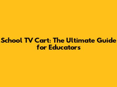 School TV Cart: The Ultimate Guide for Educators