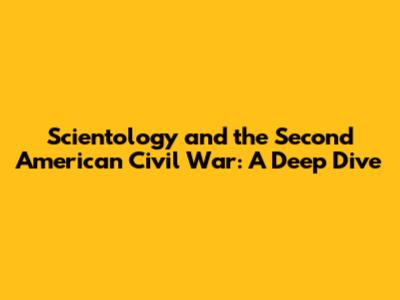 Scientology and the Second American Civil War: A Deep Dive