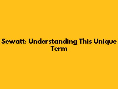Sewatt: Understanding This Unique Term