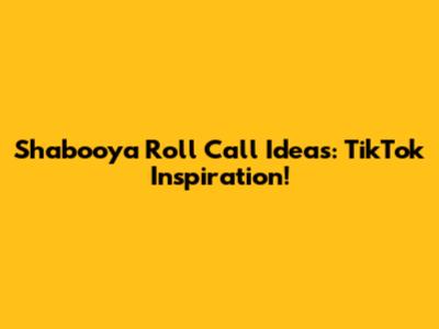 Shabooya Roll Call Ideas: TikTok Inspiration!