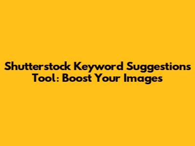 Shutterstock Keyword Suggestions Tool: Boost Your Images