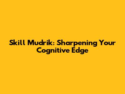 Skill Mudrik: Sharpening Your Cognitive Edge