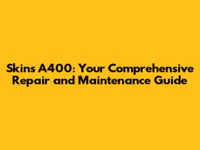 Skins A400: Your Comprehensive Repair and Maintenance Guide