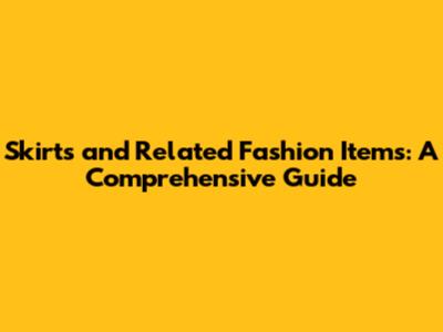 Skirts and Related Fashion Items: A Comprehensive Guide