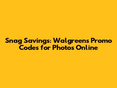 Snag Savings: Walgreens Promo Codes for Photos Online