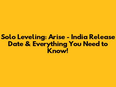 Solo Leveling: Arise - India Release Date & Everything You Need to Know!
