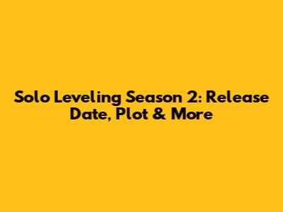 Solo Leveling Season 2: Release Date, Plot & More