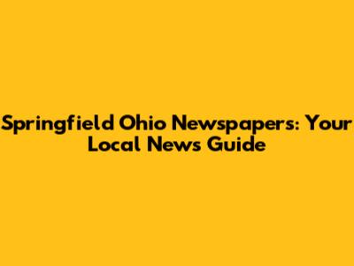 Springfield Ohio Newspapers: Your Local News Guide