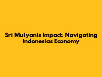 Sri Mulyani's Impact: Navigating Indonesia's Economy