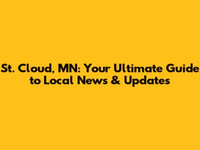 St. Cloud, MN: Your Ultimate Guide to Local News & Updates