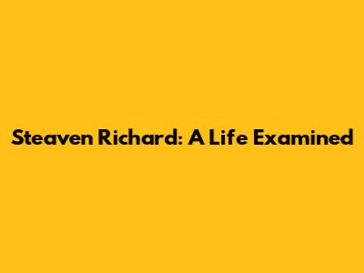 Steaven Richard: A Life Examined