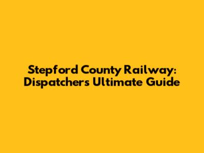 Stepford County Railway: Dispatcher's Ultimate Guide