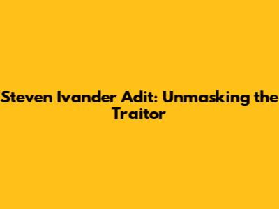 Steven Ivander Adit: Unmasking the Traitor