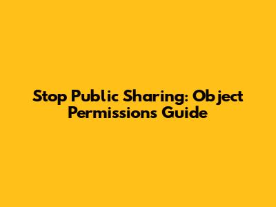 Stop Public Sharing: Object Permissions Guide