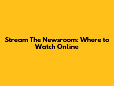 Stream The Newsroom: Where to Watch Online