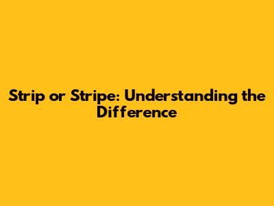Strip or Stripe: Understanding the Difference