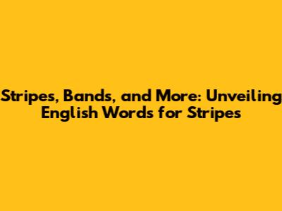 Stripes, Bands, and More: Unveiling English Words for Stripes