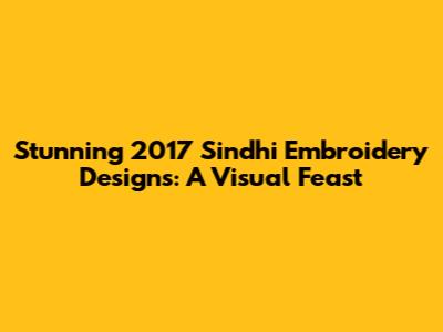 Stunning 2017 Sindhi Embroidery Designs: A Visual Feast