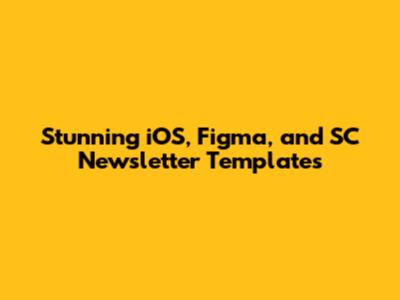 Stunning iOS, Figma, and SC Newsletter Templates