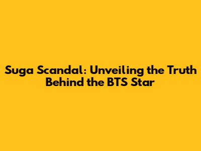 Suga Scandal: Unveiling the Truth Behind the BTS Star
