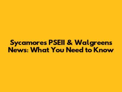 Sycamore's PSEII & Walgreens News: What You Need to Know