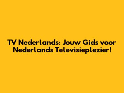TV Nederlands: Jouw Gids voor Nederlands Televisieplezier!