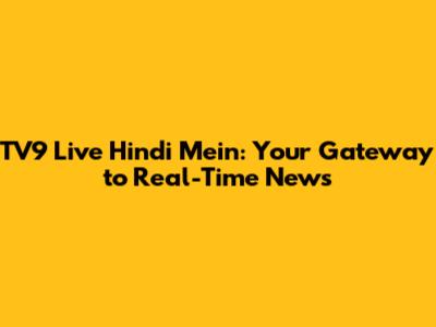 TV9 Live Hindi Mein: Your Gateway to Real-Time News