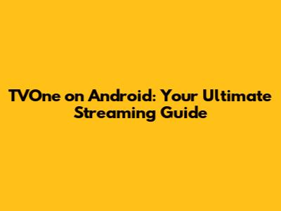 TVOne on Android: Your Ultimate Streaming Guide