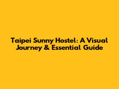 Taipei Sunny Hostel: A Visual Journey & Essential Guide