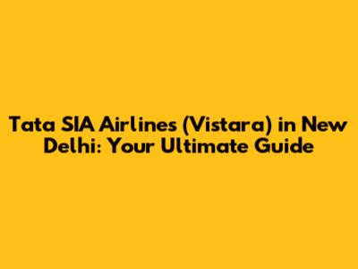 Tata SIA Airlines (Vistara) in New Delhi: Your Ultimate Guide