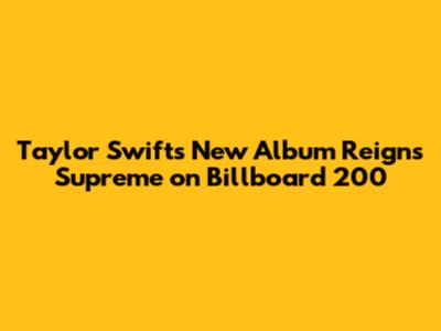 Taylor Swift's New Album Reigns Supreme on Billboard 200
