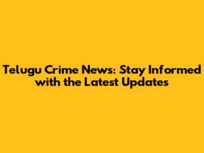 Telugu Crime News: Stay Informed with the Latest Updates
