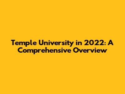 Temple University in 2022: A Comprehensive Overview