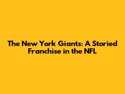 The New York Giants: A Storied Franchise in the NFL