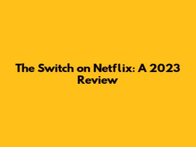 The Switch on Netflix: A 2023 Review