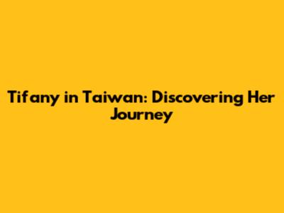 Tifany in Taiwan: Discovering Her Journey