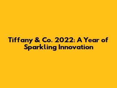 Tiffany & Co. 2022: A Year of Sparkling Innovation