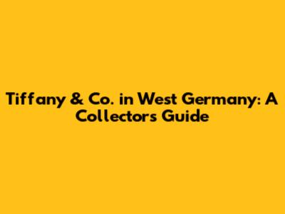 Tiffany & Co. in West Germany: A Collector's Guide