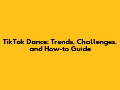 TikTok Dance: Trends, Challenges, and How-to Guide