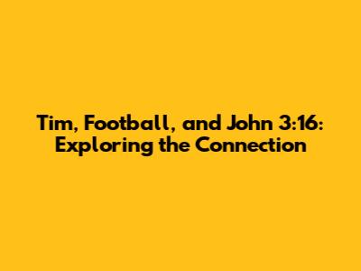 Tim, Football, and John 3:16: Exploring the Connection