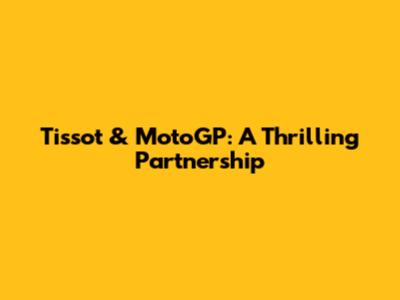 Tissot & MotoGP: A Thrilling Partnership