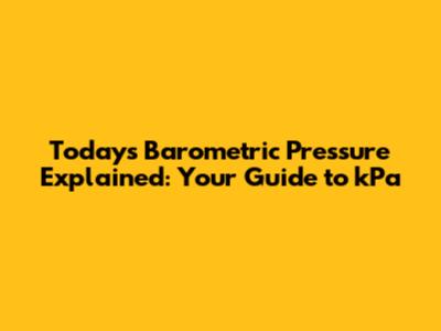 Today's Barometric Pressure Explained: Your Guide to kPa