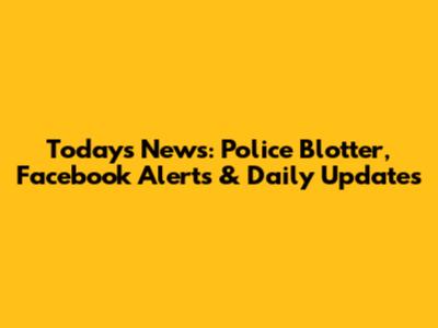Today's News: Police Blotter, Facebook Alerts & Daily Updates