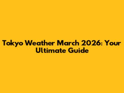 Tokyo Weather March 2026: Your Ultimate Guide